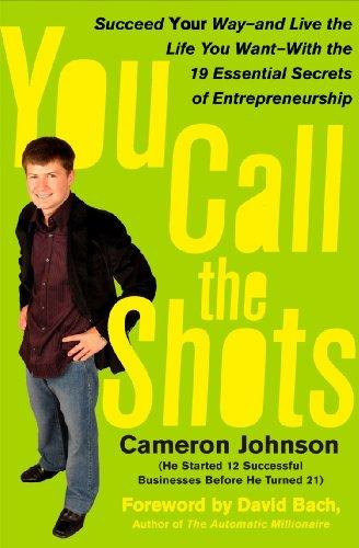you call the shots succeed your way and live the life you want with the 19 essential secrets of