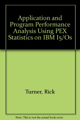 application and program performance analysis using pex statistics on ibm i5/os 1st edition rick turner,