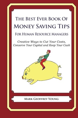 the best ever book of money saving tips for human resource managers creative ways to cut your costs conserve