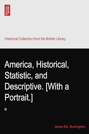 america historical statistic and descriptive with a portrait iii 1st edition james silk buckingham b003mnhvpe