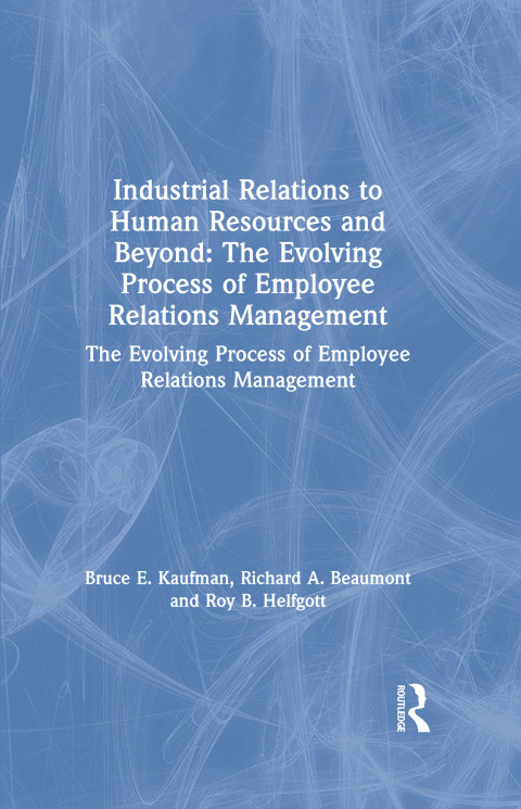industrial relations to human resources and beyond the evolving process of employee relations management 1st
