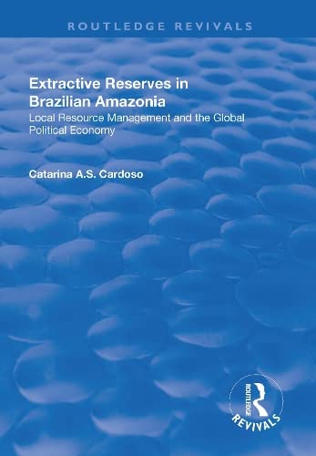 extractive reserves in brazilian amazonia local resource management and the global political economy 1st