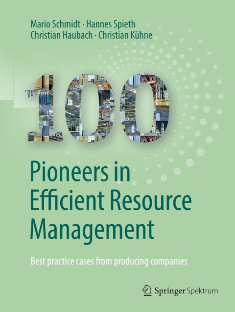 100 pioneers in efficient resource management best practice cases from producing companies 1st edition