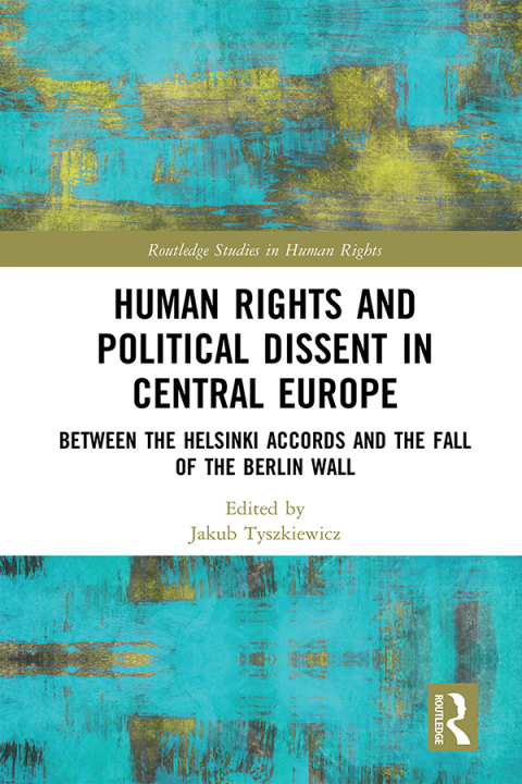 Human Rights And Political Dissent In Central Europe Between The Helsinki Accords And The Fall Of The Berlin Wall