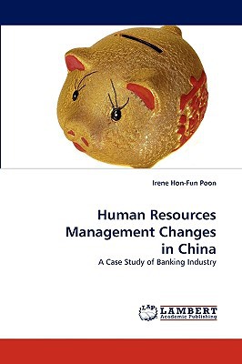 human resources management changes in china a case study of banking industry 1st edition poon, irene hon fun
