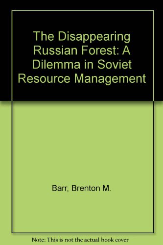 the disappearing russian forest a dilemma in soviet resource management  barr, brenton m., braden, kathleen