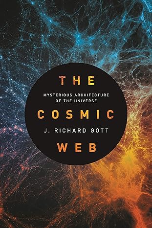 the cosmic web mysterious architecture of the universe 1st edition j. richard gott 0691181179, 978-0691181172
