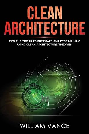 clean architecture tips and tricks to software and programming using clean architecture theories 1st edition