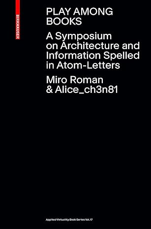 play among books a symposium on architecture and information spelled in atom letters 1st edition miro roman