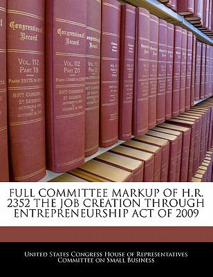 full committee markup of h r 2352 the job creation through entrepreneurship act of 2009 1st edition united