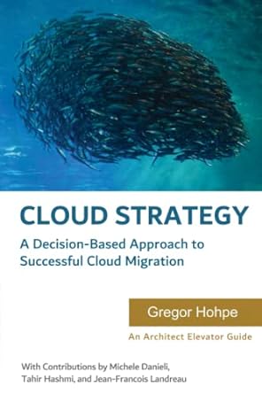 cloud strategy a decision based approach to successful cloud migration 1st edition gregor hohpe ,michele
