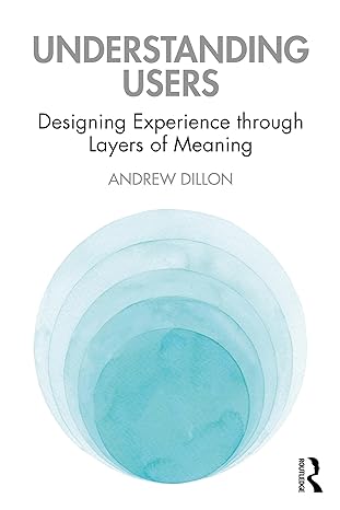 understanding users designing experience through layers of meaning 1st edition andrew dillon 0367459256,