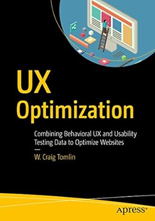 ux optimization combining behavioral ux and usability testing data to optimize websites 1st edition w craig