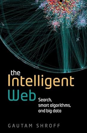 the intelligent web search smart algorithms and big data 1st edition gautam shroff 0198743882, 978-0198743880