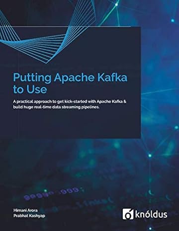 putting apache kafka to use a practical approach to get kick started with apache kafka and build huge real