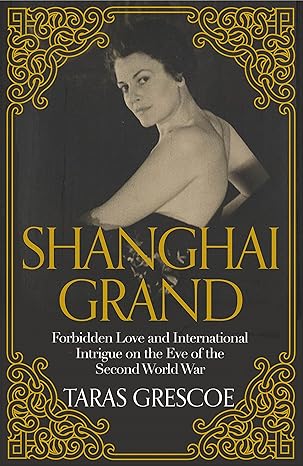 shanghai grand forbidden love and international intrigue on the eve of the second world war 1st edition taras