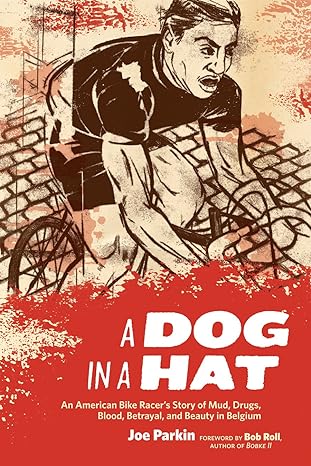 a dog in a hat an american bike racers story of mud drugs blood betrayal and beauty in belgium 2008th edition