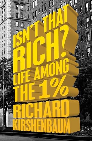 isnt that rich life among the 1 percent 1st edition richard kirshenbaum ,michael gross 1504007328,