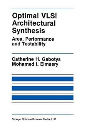 optimal vlsi architectural synthesis area performance and testability 1st edition catherine h. gebotys