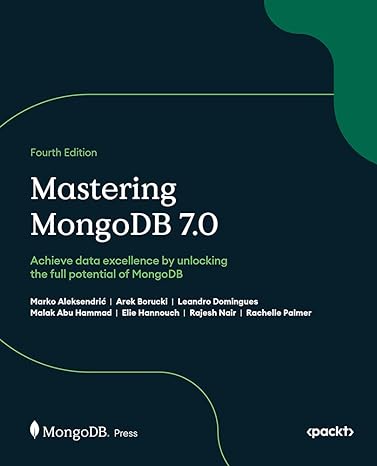 mastering mongodb 7.0 achieve data excellence by unlocking the full potential of mongodb 4th edition marko