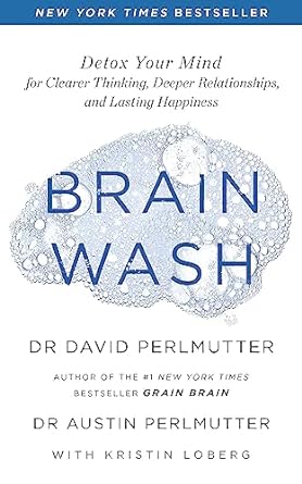 brain wash detox your mind for clearer thinking deeper relationships and lasting happiness 1st edition david