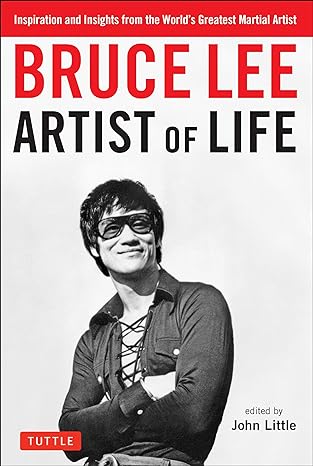 bruce lee artist of life inspiration and insights from the worlds greatest martial artist 1st edition bruce