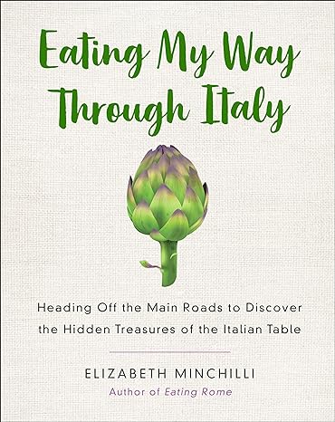 eating my way through italy heading off the main roads to discover the hidden treasures of the italian table