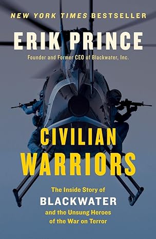 civilian warriors the inside story of blackwater and the unsung heroes of the war on terror 1st edition erik