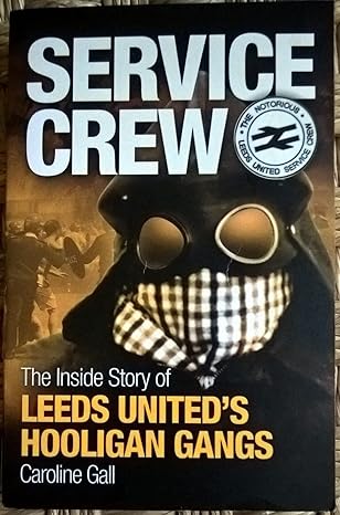 service crew the inside story of leeds uniteds hooligan gangs caroline gall 1st edition caroline gall