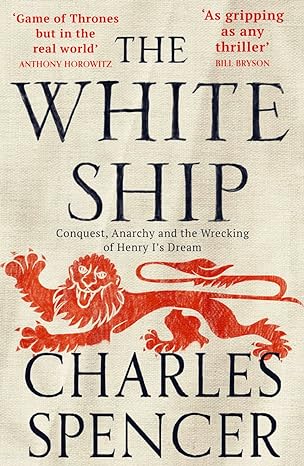the white ship conquest anarchy and the wrecking of henry is dream 1st edition charles spencer 0008296847,