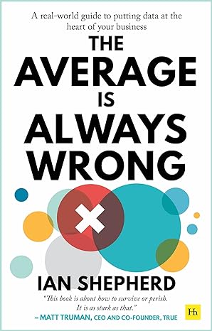 the average is always wrong a real world guide to putting data at the heart of your business 1st edition ian