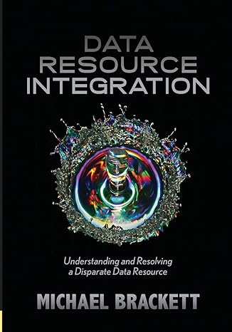 data resource integration understanding and resolving a disparate data resource 1st edition michael brackett