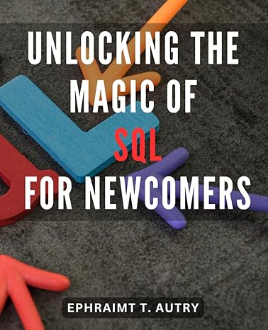 unlocking the magic of sql for newcomers 1st edition ephraimt t autry b0cqkftt2g, 979-8872192022