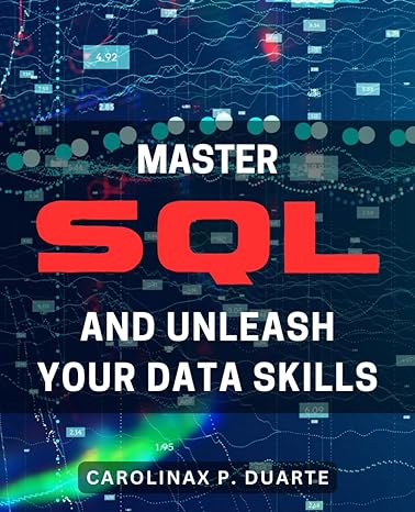 master sql and unleash your data skills 1st edition carolinax p duarte b0cqssx38d, 979-8872398295