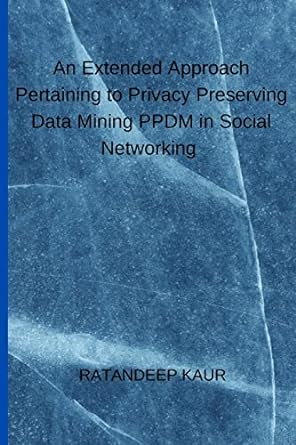 an extended approach pertaining to privacy preserving data mining ppdm in social networking 1st edition