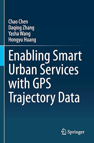 enabling smart urban services with gps trajectory data 1st edition chao chen ,daqing zhang ,yasha wang