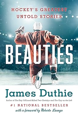beauties hockeys greatest untold stories 1st edition james duthie ,roberto loungo 144346077x, 978-1443460774
