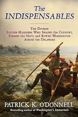the indispensables the diverse soldier mariners who shaped the country formed the navy and rowed washington
