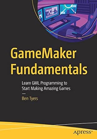 gamemaker fundamentals learn gml programming to start making amazing games 1st edition ben tyers 1484287126,