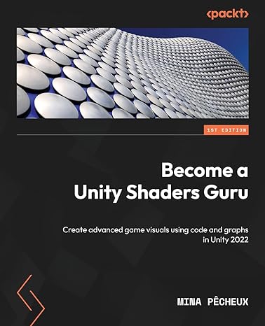 Become A Unity Shaders Guru Create Advanced Game Visuals Using Code And Graphs In Unity 2022
