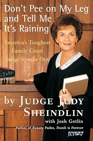 dont pee on my leg and tell me its raining americas toughest family court judge speaks out 1st edition judy