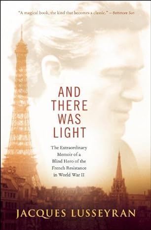 and there was light the extraordinary memoir of a blind hero of the french resistance in world war ii 1st
