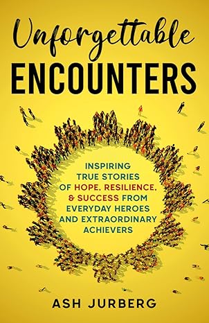 unforgettable encounters inspiring true stories of hope resilience and success from everyday heroes and