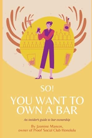 so you want to own a bar an insider s guide to bar ownership 1st edition jasmine mancos 979-8808526655