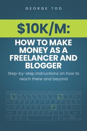 $10k/m how to make money as a freelancer and blogger step by step instructions on how to reach there and