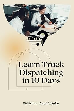 learn truck dispatching in 10 days 1st edition luchi ajoku 979-8856454221