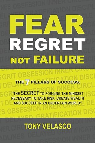 fear regret not failure the 7 pillars of success the secret to forging the mindset necessary to take risk