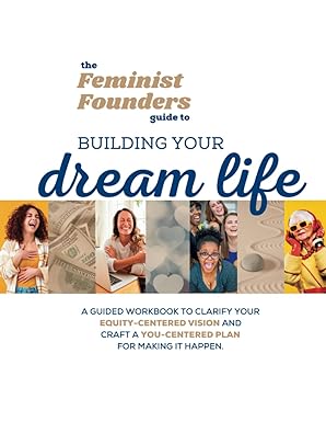 the feminist founders guide to building your dream life a guided workbook to clarify your equity centered