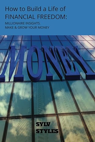 how to build a life of financial freedom millionaire insights make and grow your money 1st edition sylv