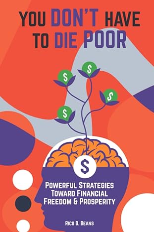 you don t have to die poor powerful strategies toward financial freedom and prosperity 1st edition rico beans